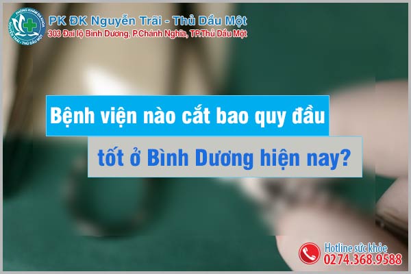 Bệnh viện nào cắt bao quy đầu tốt ở Bình Dương hiện nay?