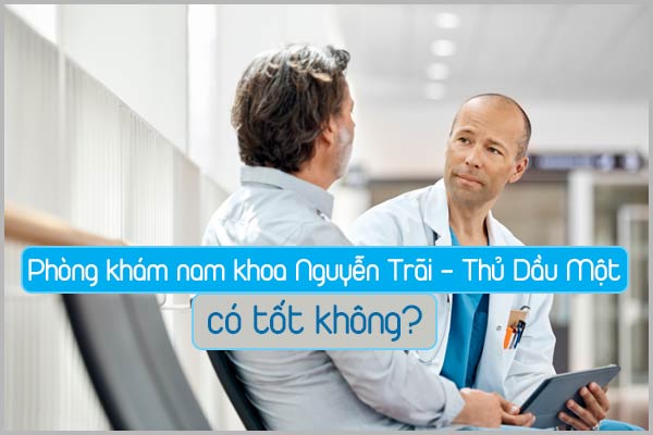 Phòng khám nam khoa Nguyễn Trãi - Thủ Dầu Một có tốt không?